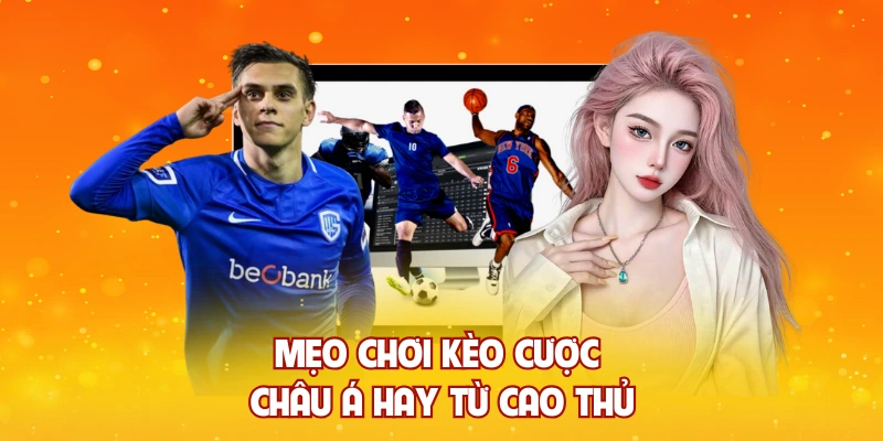 Mẹo chơi kèo cược châu á hay từ cao thủ